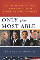 Only the Most Able: Moving Beyond Politics in the Selection of National Security Leaders 1442220228 Book Cover
