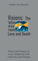Visions: The 'other way round' of Love and Death: Theory and Practice of a new Method for Self-Experience and Therapy 3754395823 Book Cover