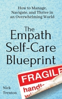 The Empath Self-Care Blueprint: How to Manage, Navigate, and Thrive in an Overwhelming World 1647431786 Book Cover