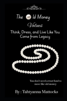 The Old Money Values : Think, Dress, and Live Like You Come from Legacy B0F7QC5QGD Book Cover
