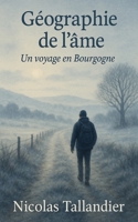 Géographie de l'âme: Un voyage en Bourgogne (French Edition) B0FBLH7MG3 Book Cover