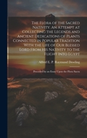 The Flora of the Sacred Nativity. An Attempt at Collecting the Legends and Ancient Dedications of Plants Connected in Popular Tradition With the Life ... Preceded by an Essay Upon the Flora Sacra 1019419342 Book Cover