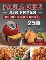 Paula Deen Air Fryer Cookbook For Beginners: 250 Frying Recipes For Quick And Easy Meals 1802448233 Book Cover