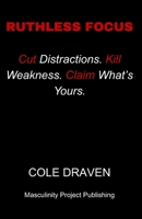 Ruthless Focus: Cut Distractions. Kill Weakness. Claim What’s Yours. B0FQTZMMYJ Book Cover