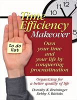 Time Efficiency Makeover: Own Your Time and Your Life by Conquering Procrastination 0757303501 Book Cover
