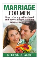 Marriage for Men: How to be a good husband and have a happy, fulfilling, intimate marriage! (marriage counseling, intimacy, love, marriage communication, happy marriage, romance) 1523237228 Book Cover