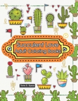 Succulent Love Adult Coloring Books: Provides hours of fun, calm, relaxation and stress relief through creative expression. 1673938523 Book Cover