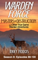 Warden Force: Masters of Destruction and Other True Game Warden Adventures: Episodes 88-100 1629672041 Book Cover