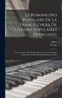 Le romanc�ro populaire de la France; choix de chansons populaires fran�aises: Textes critiques par George Doncieux, avec un avant-propos et un index musical par Julien Tiersot 1016093322 Book Cover