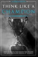 Think Like a Champion: How to Change Your Mindset and Become the Most Successful Version of Yourself B08995FXSN Book Cover