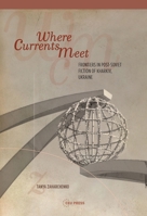 Where Currents Meet: Frontiers of Memory in Post-Soviet Fiction of Kharkiv, Ukraine 9633861195 Book Cover