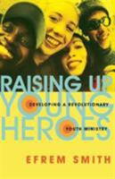 Raising Up Young Heroes: Developing a Revolutionary Youth Ministry 0830832092 Book Cover