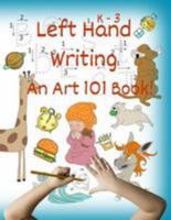 Left Hand Writing, an Art 101 Book: Trace Letters and Words, Learn Line-Arts, Enjoy Stories and Riddles, the Foundation of an Artistic & Creative Mind 198361369X Book Cover