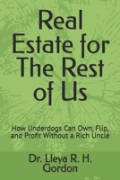 Real Estate for The Rest of Us: How Underdogs Can Own, Flip, and Profit Without a Rich Uncle B0F8V97JHY Book Cover