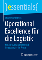 Operational Excellence für die Logistik: Konzepte, Instrumente und Umsetzung in der Praxis (essentials) 3658512407 Book Cover