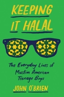 Keeping It Halal: The Everyday Lives of Muslim American Teenage Boys 0691197113 Book Cover