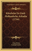 Kleefsche En Zuid-Hollandsche Arkadia (1716) 1166165558 Book Cover