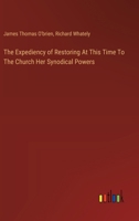The Expediency of Restoring At This Time To The Church Her Synodical Powers 3385124085 Book Cover