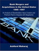 Bank Mergers and Acquisitions in the United States 1990 -1997: An Analysis of Shareholders Value Creation and Premium Paid to Integrate with Megabanks 1581122276 Book Cover