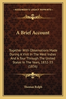 A Brief Account: Together With Observations Made During A Visit In The West Indies And A Tour Through The United States In The Years, 1832-33 0548790000 Book Cover