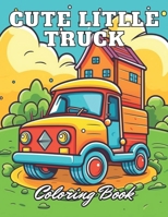 Cute Litlle Truck Coloring Book: 100+ High-Quality Coloring Pages for All Ages B0CP9K4F3Z Book Cover