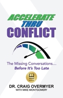 Accelerate Thru Conflict: The Missing Conversations... Before It's Too Late! 0578613182 Book Cover
