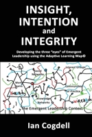 Insight, Intention and Integrity: Developing the three 'eyes' of Emergent Leadership using the Adaptive Learning Map: Developing the three "eyes" of Emergent Leadership using the Adaptive Learning Map 1923289977 Book Cover