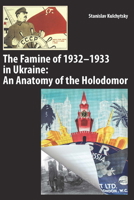 The Famine of 1932-1933 in Ukraine: An Anatomy of the Holodomor 1894865537 Book Cover