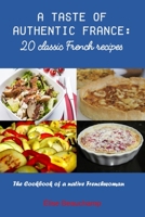 A Taste of Authentic France: 20 classic French recipes: The Cookbook of a native Frenchwoman B0CF45DNCY Book Cover