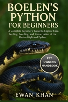 BOELEN'S PYTHON FOR BEGINNERS: A Complete Beginner’s Guide to Captive Care, Feeding, Breeding, and Conservation of the Elusive Highland Python. B0FW9TQCN1 Book Cover