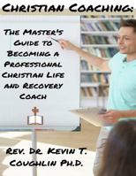 Christian Coaching: The Master's Guide to Becoming a Professional Christian Life 1974400964 Book Cover