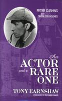An Actor and a Rare One: Peter Cushing as Sherlock Holmes (Scarecrow Filmmakers) 0810838745 Book Cover