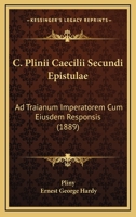 C. Plinii Caecilii Secundi Epistulae: Ad Traianum Imperatorem Cum Eiusdem Responsis 1018250077 Book Cover