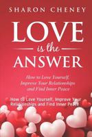 Love Is The Answer: How to Love Yourself, Improve Your Relationships and Find Inner Peace 1093276509 Book Cover