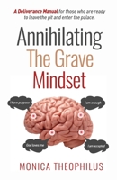 Annihilating The Grave Mindset: A Deliverance Manual for those who are ready to leave the pit and enter the palace B093J58SK5 Book Cover