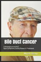 Bile Duct Cancer: (Cholangiocarcinoma) Signs, Symptoms, Causes, Prevent & Treatment 1080122176 Book Cover
