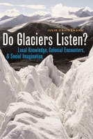 Do Glaciers Listen?: Local Knowledge, Colonial Encounters, And Social Imagination 0774811870 Book Cover
