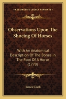 Observations upon the shoeing of horses: with an anatomical description of the bones in the foot of a horse. By J. Clark, farrier. 1165585278 Book Cover