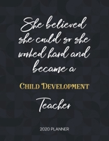 She Believed She Could So She Became A Child Development Teacher 2020 Planner: 2020 Weekly & Daily Planner with Inspirational Quotes 1673409865 Book Cover
