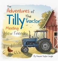 The Adventures Of Tilly The Tractor: Meeting New Friends B0GLHGR833 Book Cover
