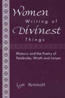 Women Writing of Divinest Things: Rhetoric and the Poetry of Pembroke, Wroth and Lanyer 0820703591 Book Cover