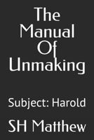 The Manual Of Unmaking: Subject: Harold B0FLPLPCY7 Book Cover