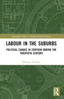 Labour in the Suburbs: Political Change in Croydon During the Twentieth Century 1032206462 Book Cover