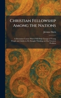 Christian Fellowship Among the Nations: A Discussion Course Which Will Help Groups of Young People and Adults to Do Straight Thinking on Our Greatest Problem 1025548329 Book Cover