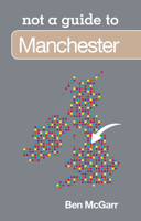 Not a Guide to Manchester 0752471198 Book Cover