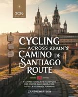 CYCLING ACROSS SPAIN’S CAMINO DE SANTIAGO ROUTE: A COMPLETE CYCLIST’S HANDBOOK FOR ROUTES, GEAR, NAVIGATION, SAFETY & PILGRIMAGE PLANNING B0G4JXFXPJ Book Cover