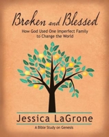 Broken and Blessed - Women's Bible Study Participant Book: How God Used One Imperfect Family to Change the World 1426778376 Book Cover