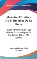Memoires Et Lettres Du P. Timothee De La Fleche: Eveque De Beryte, Sur Les Affaires Ecclesiastiques De Son Temps, 1703-1730 (1907) 1160190143 Book Cover