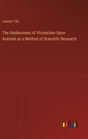 The Uselessness of Vivisection Upon Animals as a Method of Scientific Research 3385406498 Book Cover