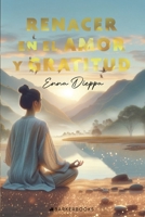 Renacer en el Amor y Gratitud (Spanish Edition) B0F2ZPG89B Book Cover